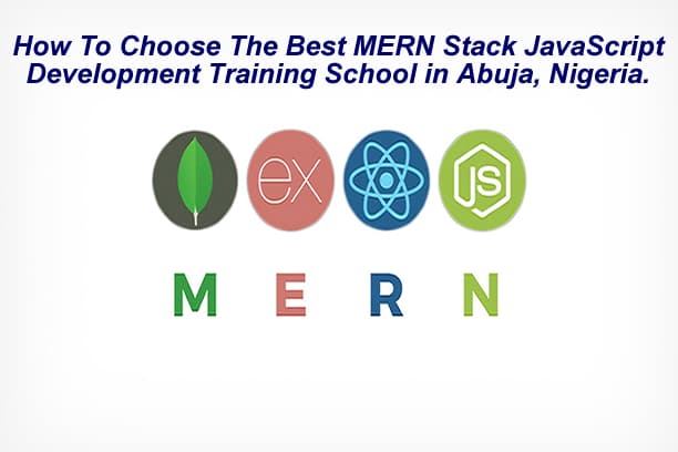How To Choose The Best MERN Stack JavaScript Development Training School in Abuja, Nigeria.
