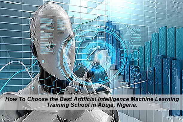 How To Choose the Best Artificial Intelligence Machine Learning Training School in Abuja, Nigeria.