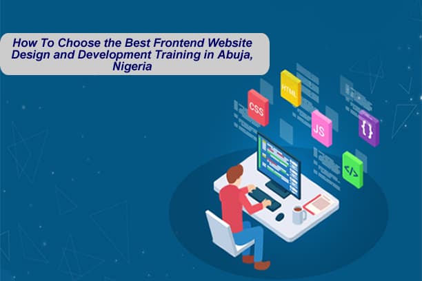 How To Choose the Best Frontend Website Design and Development Training in Abuja, Nigeria