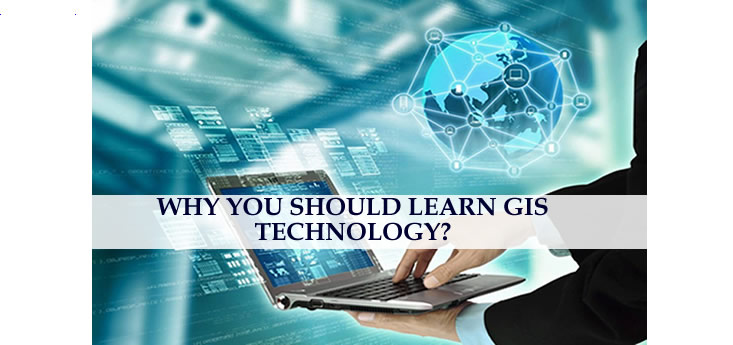 WHY YOU SHOULD LEARN GIS TECHNOLOGY?