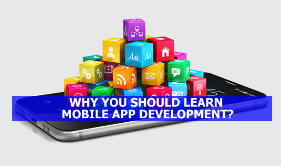 WHY YOU SHOULD LEARN MOBILE APP DEVELOPMENT?