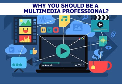 WHY YOU SHOULD BE A MULTIMEDIA PROFESSIONAL?