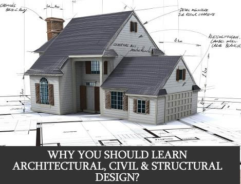 WHY YOU SHOULD LEARN ARCHITECTURAL, CIVIL & STRUCTURAL DESIGN